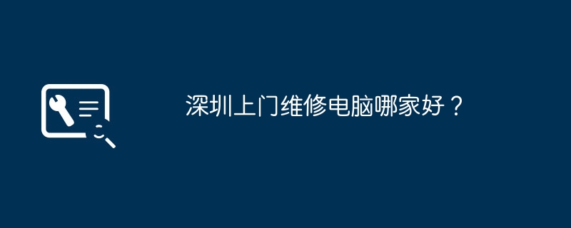 深圳上门维修电脑哪家好?