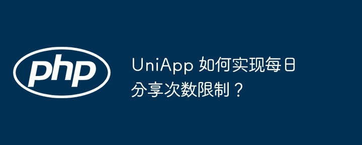 UniApp 如何实现每日分享次数限制?