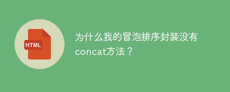 为什么我的冒泡排序封装没有concat方法?