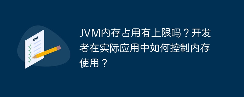 JVM内存占用有上限吗?开发者在实际应用中如何控制内存使用?