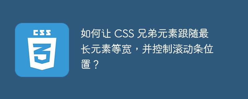 如何让 CSS 兄弟元素跟随最长元素等宽,并控制滚动条位置?