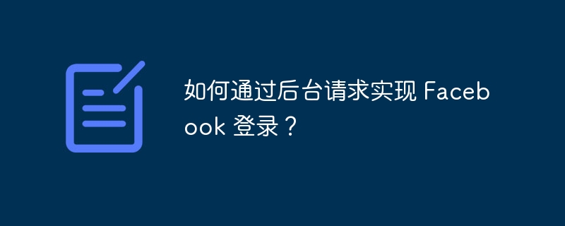 如何通过后台请求实现 Facebook 登录?