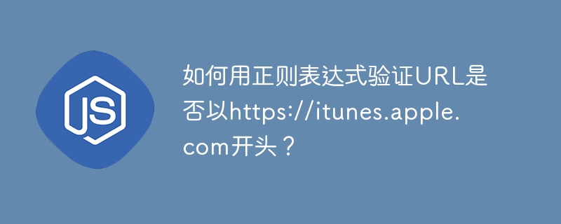 如何用正则表达式验证URL是否以https://itunes.apple.com开头?