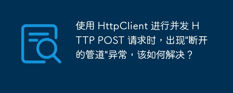 使用 HttpClient 进行并发 HTTP POST 请求时,出现\