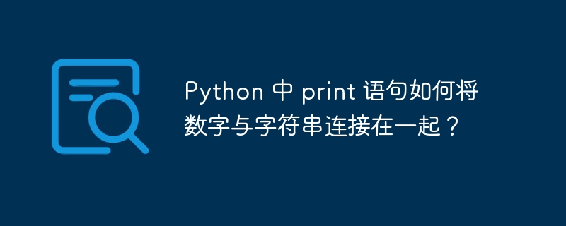 Python 中 print 语句如何将数字与字符串连接在一起?