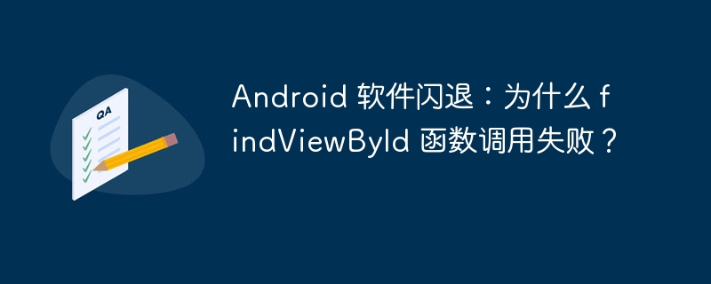 Android 软件闪退:为什么 findViewById 函数调用失败?