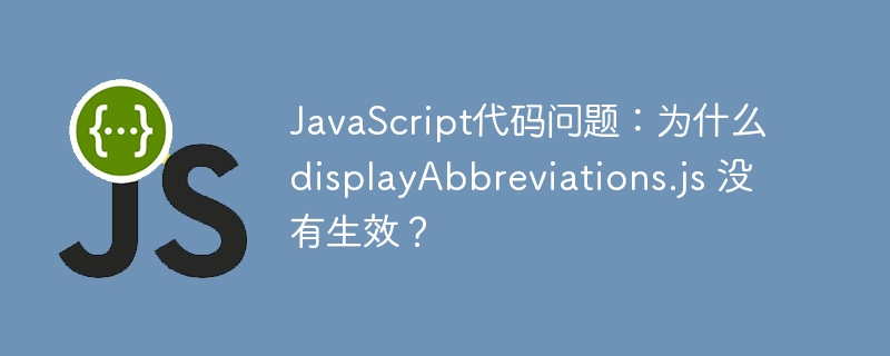 JavaScript代码问题:为什么 displayAbbreviations.js 没有生效?