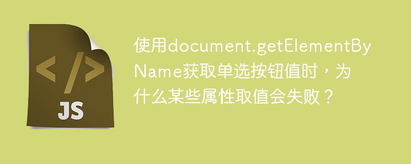 使用document.getElementByName获取单选按钮值时,为什么某些属性取值会失败?