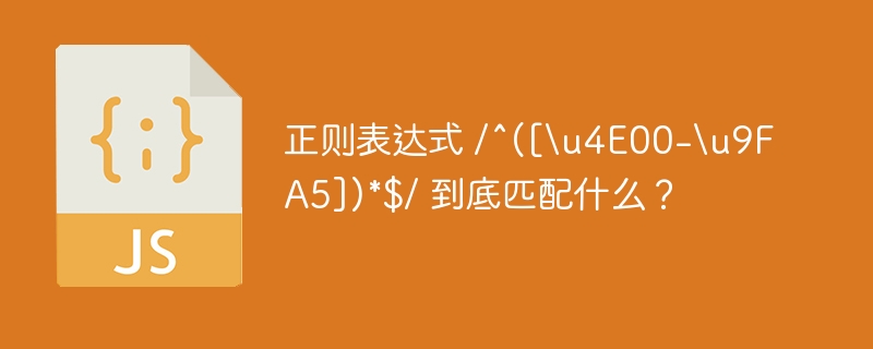 正则表达式 /^([\\u4E00-\\u9FA5])*$/ 到底匹配什么？