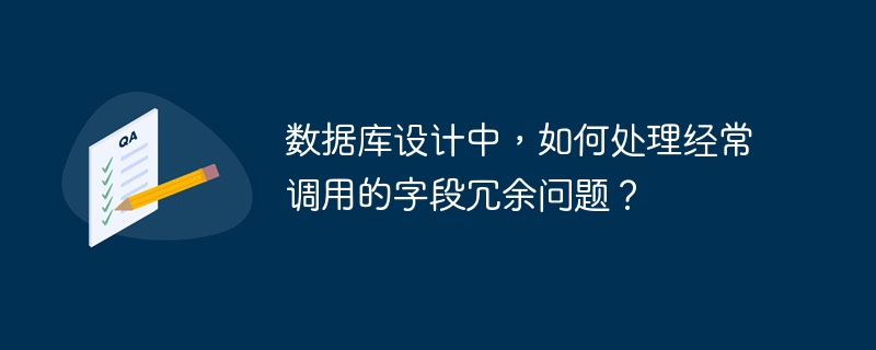 数据库设计中，如何处理经常调用的字段冗余问题？ 
