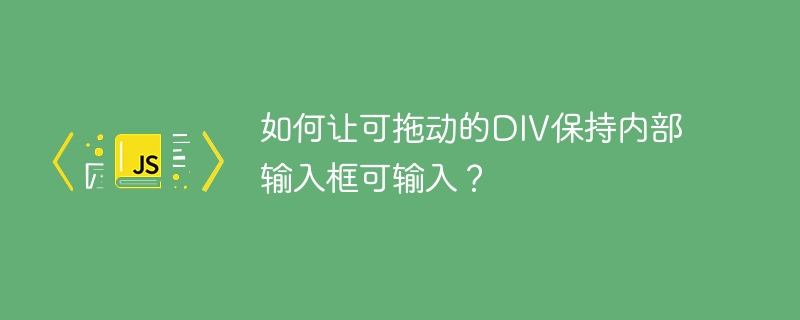 如何让可拖动的DIV保持内部输入框可输入?