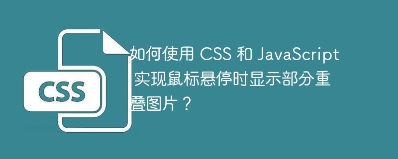 如何使用 CSS 和 JavaScript 实现鼠标悬停时显示部分重叠图片？