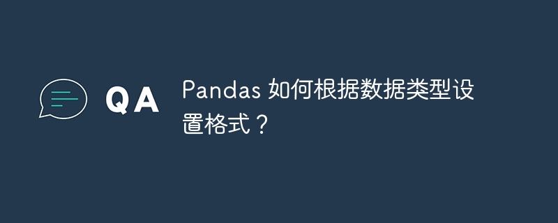 Pandas 如何根据数据类型设置格式?