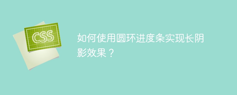 如何使用圆环进度条实现长阴影效果？