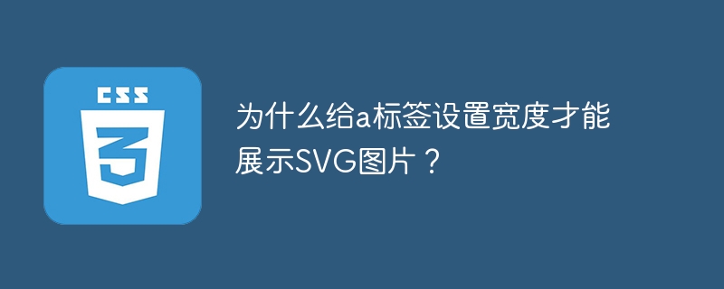 为什么给a标签设置宽度才能展示SVG图片？