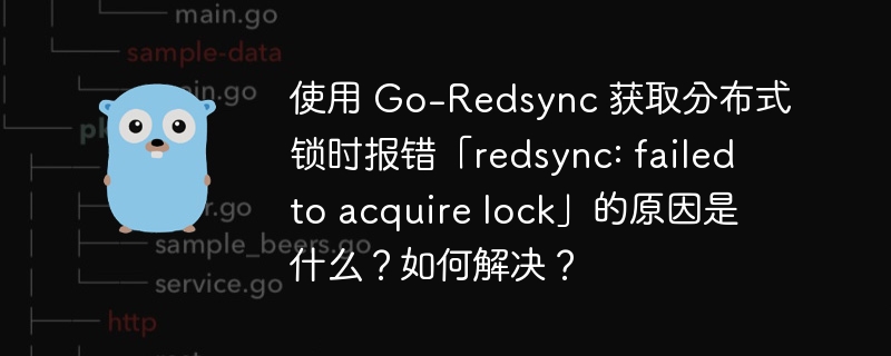 使用 Go-Redsync 获取分布式锁时报错「redsync: failed to acquire lock」的原因是什么?如何解决?