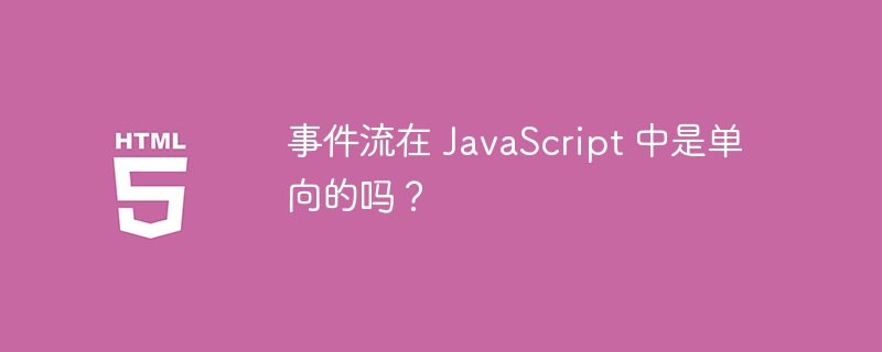 事件流在 JavaScript 中是单向的吗?