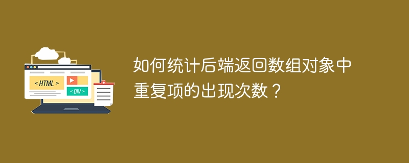 如何统计后端返回数组对象中重复项的出现次数?