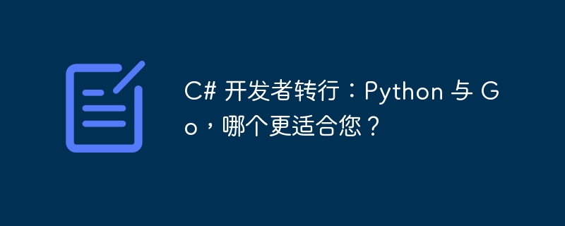 C# 开发者转行:Python 与 Go,哪个更适合您?