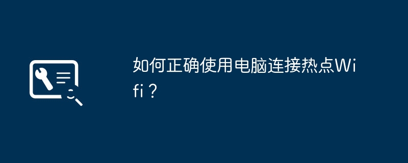 如何正确使用电脑连接热点Wifi?
