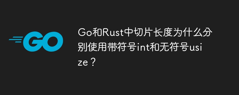 Go和Rust中切片长度为什么分别使用带符号int和无符号usize?