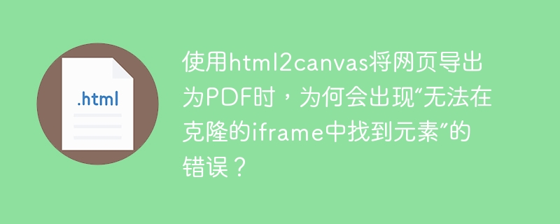 使用html2canvas将网页导出为PDF时,为何会出现“无法在克隆的iframe中找到元素”的错误?