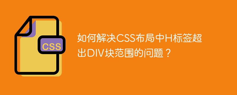 如何解决CSS布局中H标签超出DIV块范围的问题?