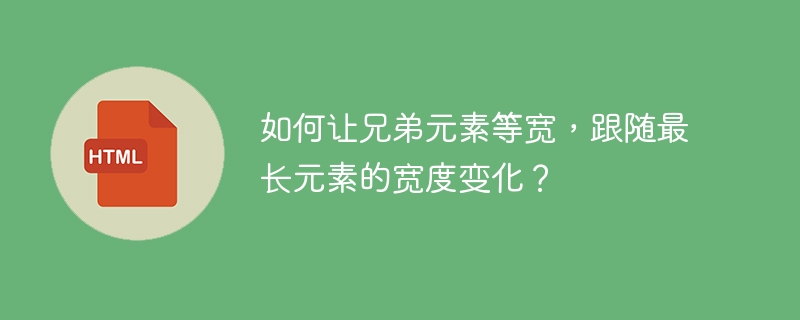 如何让兄弟元素等宽,跟随最长元素的宽度变化?