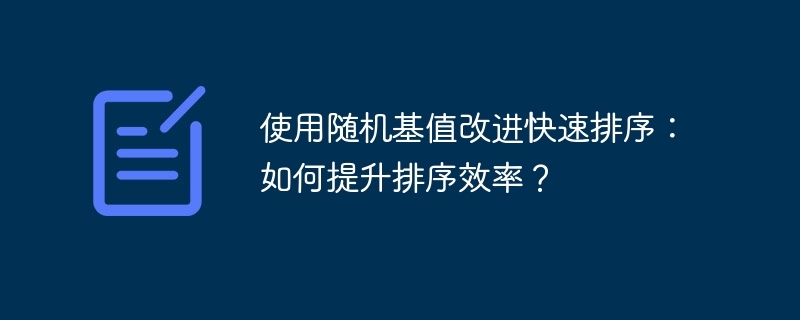 使用随机基值改进快速排序:如何提升排序效率?