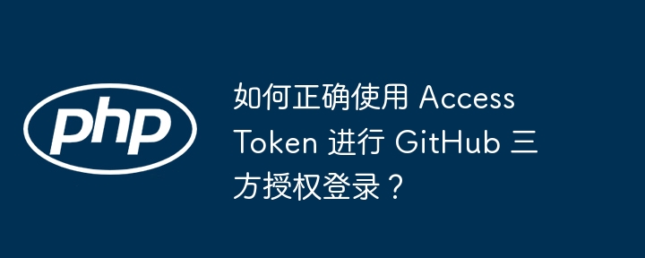 如何正确使用 Access Token 进行 GitHub 三方授权登录?
