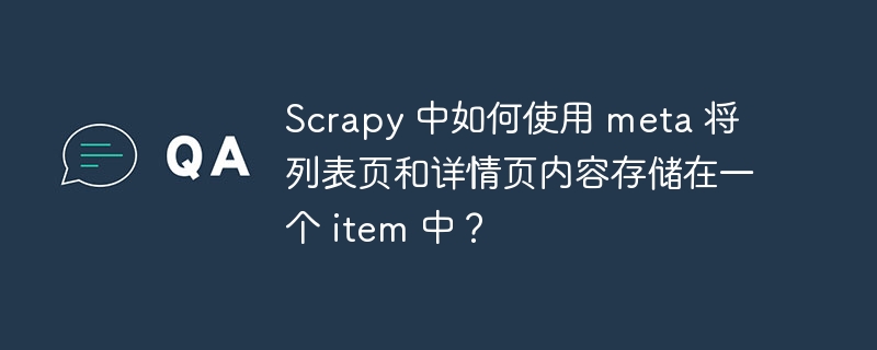 Scrapy 中如何使用 meta 将列表页和详情页内容存储在一个 item 中?