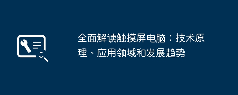 全面解读触摸屏电脑:技术原理、应用领域和发展趋势