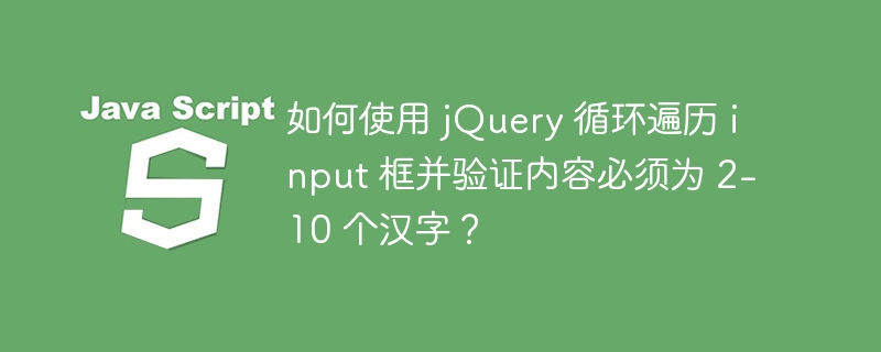 如何使用 jQuery 循环遍历 input 框并验证内容必须为 2-10 个汉字?
