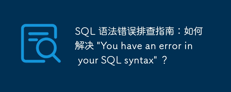SQL 语法错误排查指南:如何解决
