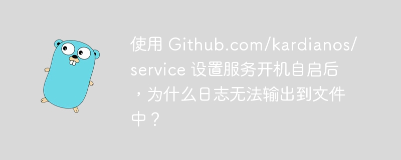 使用 Github.com/kardianos/service 设置服务开机自启后,为什么日志无法输出到文件中?