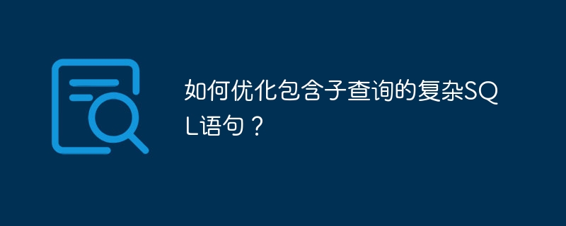 如何优化包含子查询的复杂SQL语句？