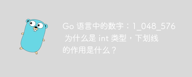 Go 语言中的数字:1_048_576 为什么是 int 类型,下划线的作用是什么?
