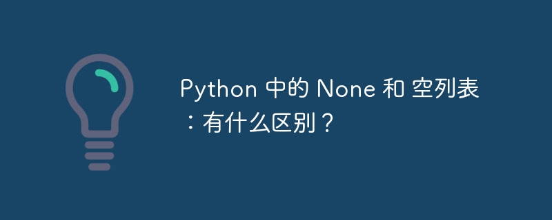 Python 中的 None 和 空列表:有什么区别?