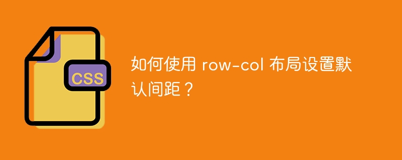 如何使用 row-col 布局设置默认间距?