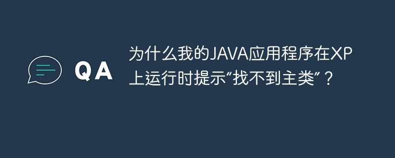 为什么我的JAVA应用程序在XP上运行时提示“找不到主类”?