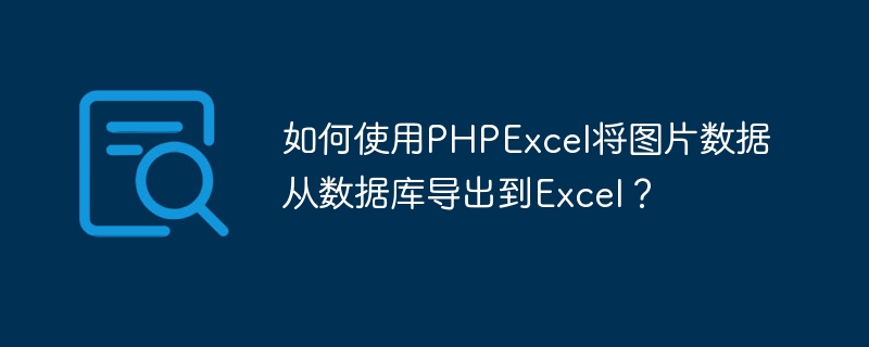 如何使用PHPExcel将图片数据从数据库导出到Excel?