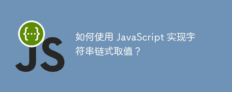 如何使用 JavaScript 实现字符串链式取值?