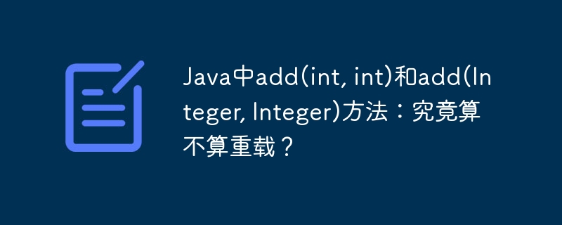 Java中add(int, int)和add(Integer, Integer)方法：究竟算不算重载？