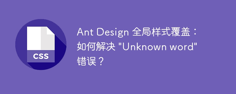 Ant Design 全局样式覆盖:如何解决