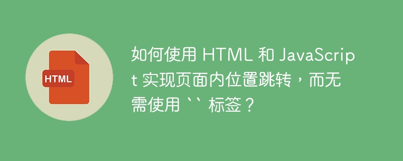 如何使用 HTML 和 JavaScript 实现页面内位置跳转,而无需使用 `` 标签?