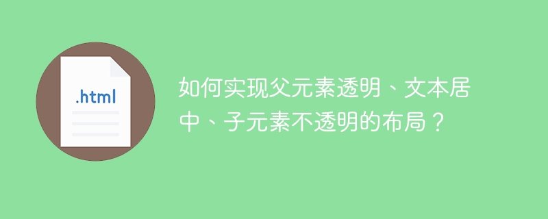 如何实现父元素透明、文本居中、子元素不透明的布局？ 
