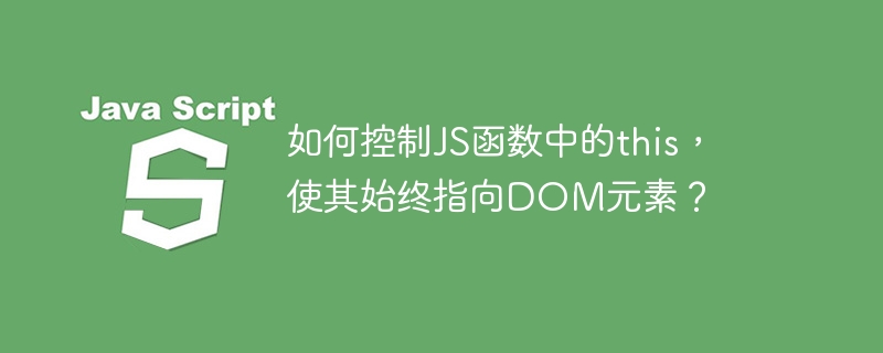 如何控制JS函数中的this,使其始终指向DOM元素?