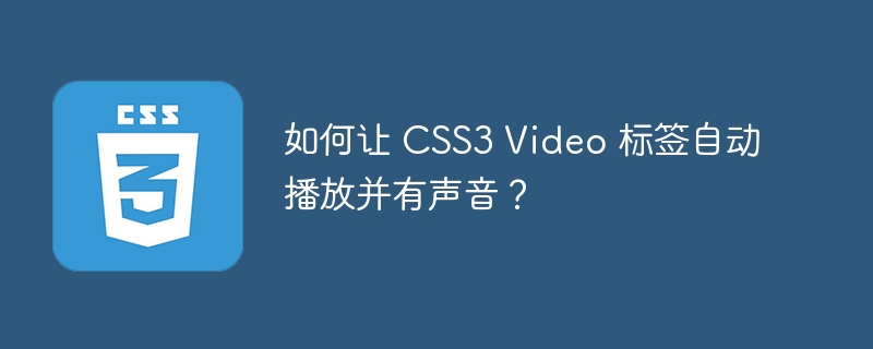 如何让 CSS3 Video 标签自动播放并有声音?