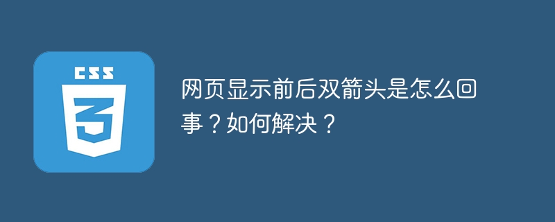 网页显示前后双箭头是怎么回事?如何解决?