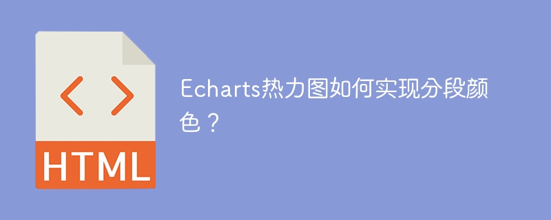 Echarts热力图如何实现分段颜色?
